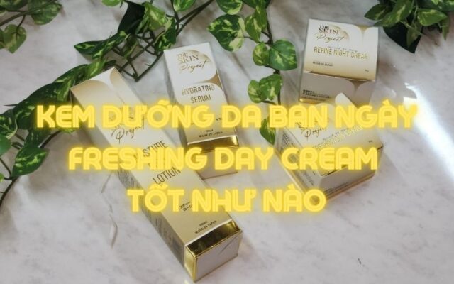 kem dưỡng da ban ngày freshing day cream tốt như nào