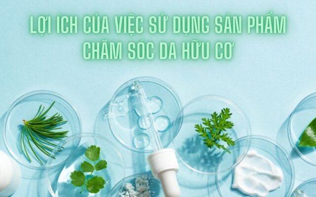 Lợi ích của việc sử dụng sản phẩm chăm sóc da hữu cơ