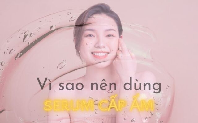 vì sao nên dùng serum cấp ẩm