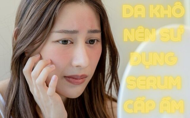 1 số lý do vì sao nên sử dụng serum cấp ẩm cho da khô